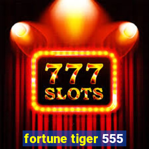 fortune tiger 555